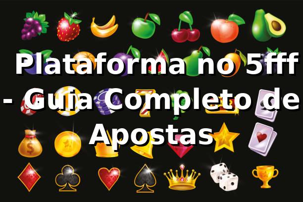 ⭐ Plataforma no 5fff - Guia Completo de Apostas