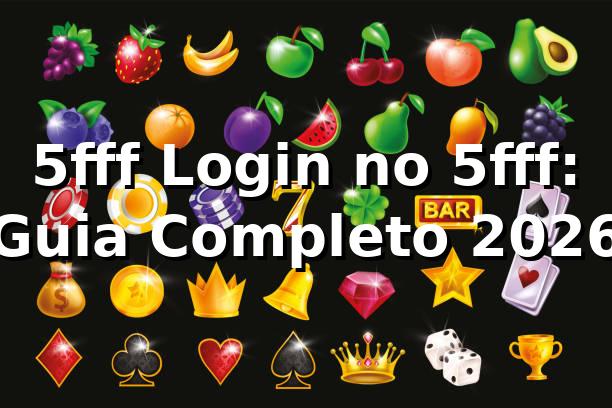 5fff Login no 5fff: Guia Completo 2026 🚀