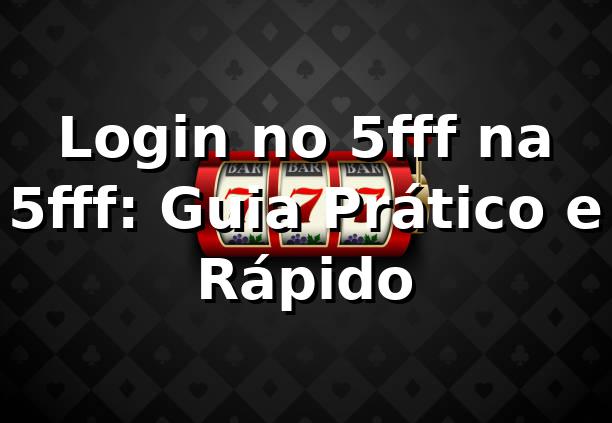 Login no 5fff na 5fff: Guia Prático e Rápido